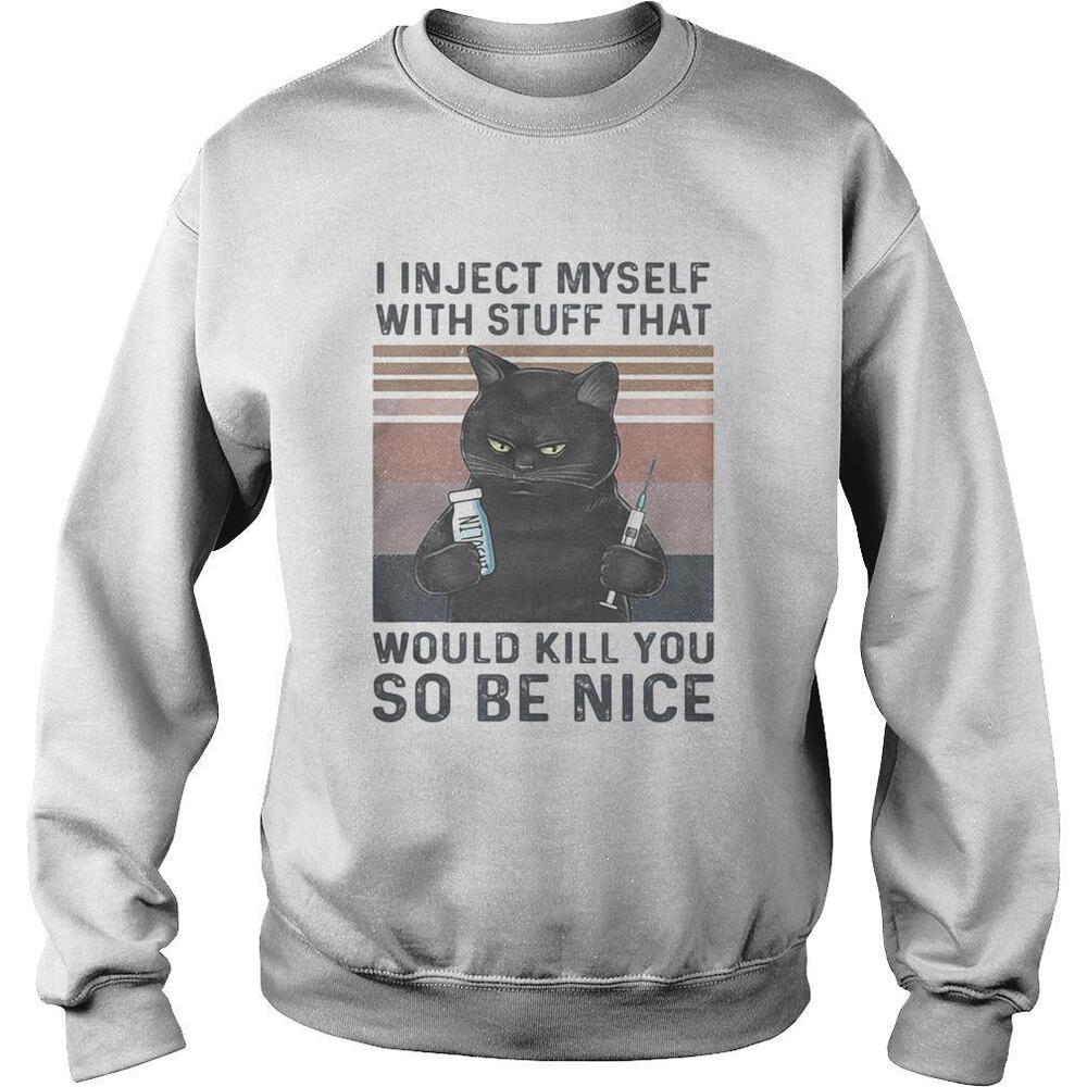 I In Ject Myself With Stuff That Would Kill You So Be Nice Black CatSweatshirt